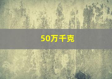 50万千克