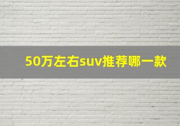 50万左右suv推荐哪一款