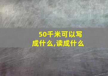 50千米可以写成什么,读成什么