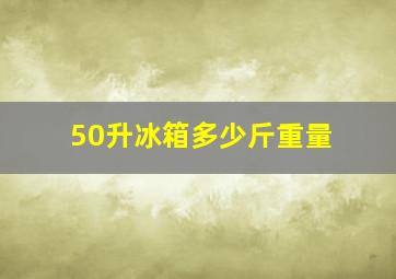 50升冰箱多少斤重量