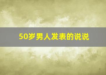 50岁男人发表的说说