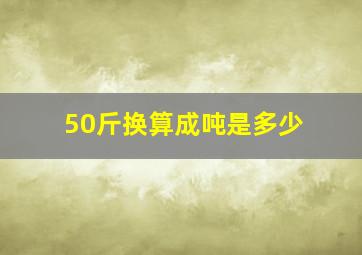 50斤换算成吨是多少