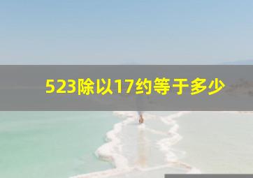 523除以17约等于多少