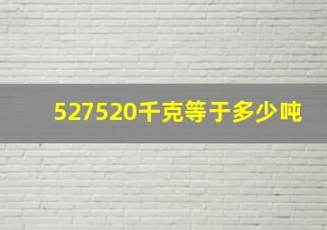 527520千克等于多少吨