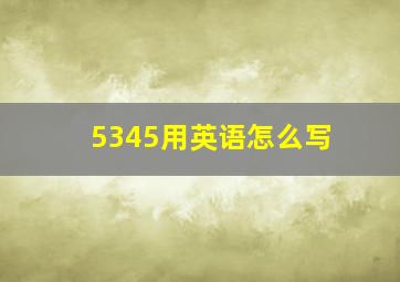 5345用英语怎么写