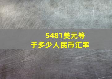 5481美元等于多少人民币汇率