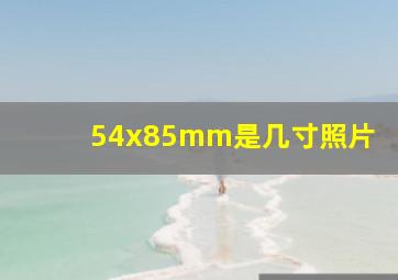 54x85mm是几寸照片