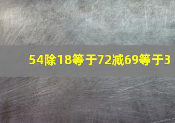 54除18等于72减69等于3