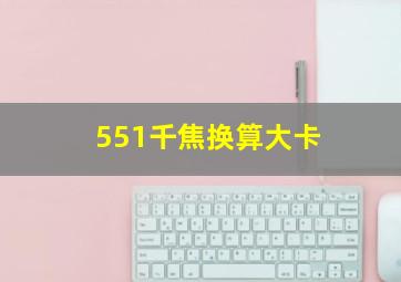 551千焦换算大卡