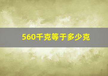 560千克等于多少克