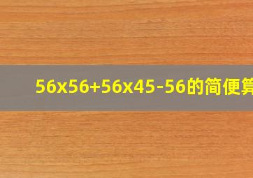 56x56+56x45-56的简便算法