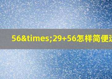 56×29+56怎样简便运算