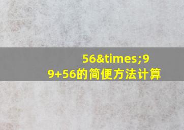 56×99+56的简便方法计算