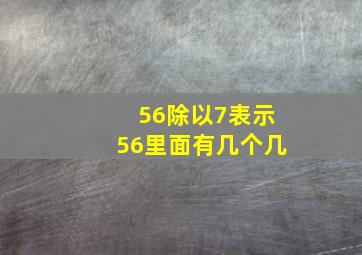 56除以7表示56里面有几个几