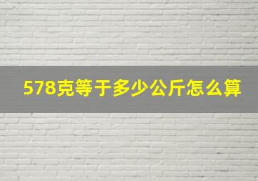 578克等于多少公斤怎么算