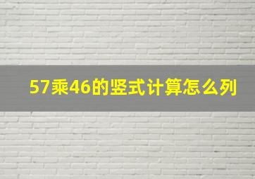 57乘46的竖式计算怎么列