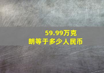 59.99万克朗等于多少人民币