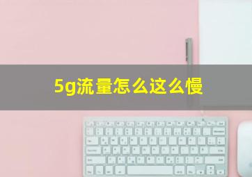 5g流量怎么这么慢