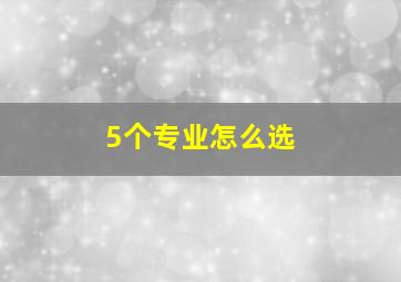 5个专业怎么选