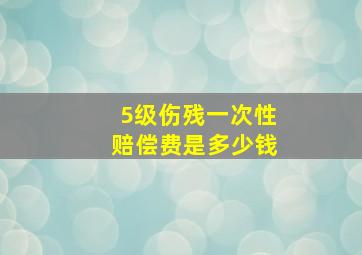 5级伤残一次性赔偿费是多少钱