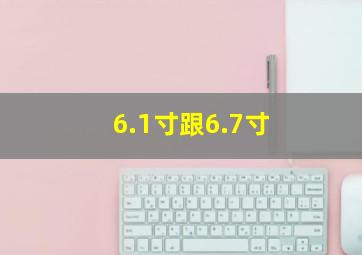 6.1寸跟6.7寸