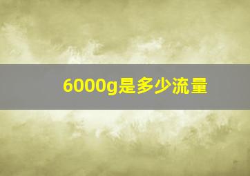 6000g是多少流量