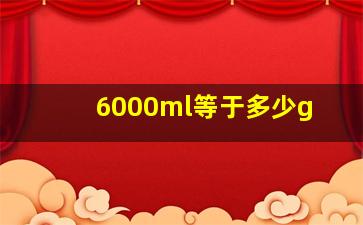 6000ml等于多少g