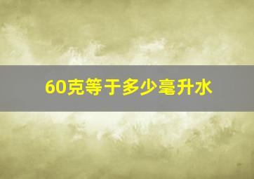 60克等于多少毫升水