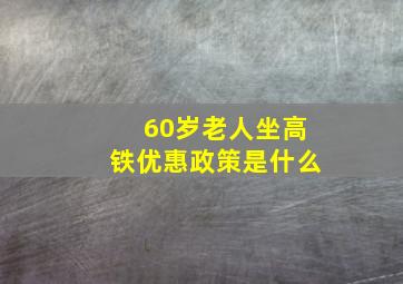 60岁老人坐高铁优惠政策是什么