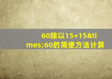 60除以15+15×60的简便方法计算