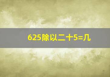 625除以二十5=几