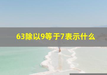 63除以9等于7表示什么