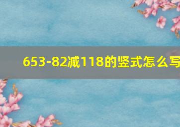 653-82减118的竖式怎么写