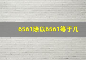 6561除以6561等于几