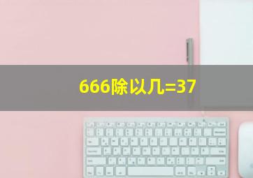 666除以几=37