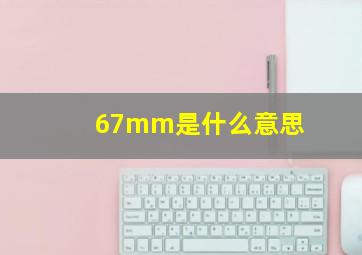 67mm是什么意思