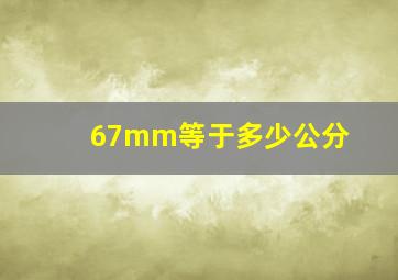 67mm等于多少公分