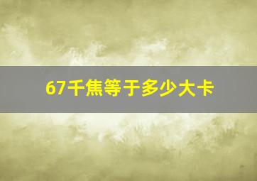 67千焦等于多少大卡