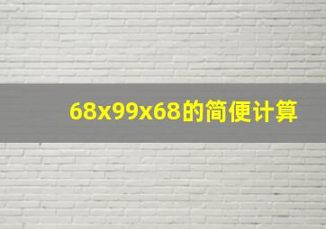 68x99x68的简便计算