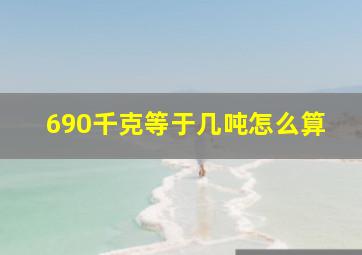 690千克等于几吨怎么算