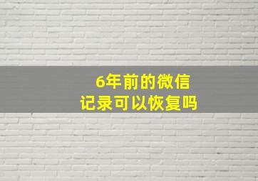 6年前的微信记录可以恢复吗