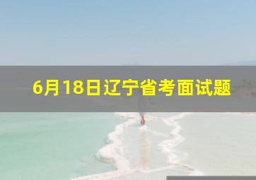 6月18日辽宁省考面试题