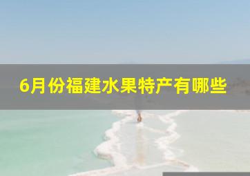 6月份福建水果特产有哪些