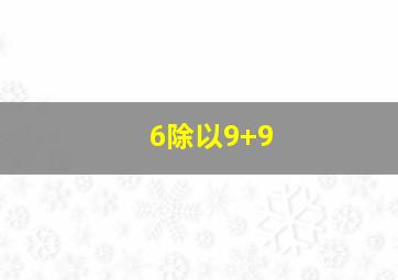 6除以9+9