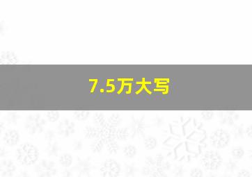 7.5万大写