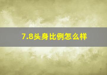 7.8头身比例怎么样