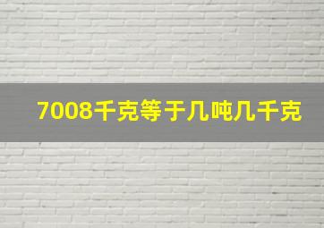 7008千克等于几吨几千克