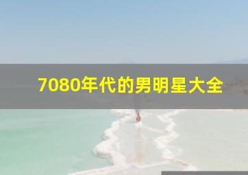 7080年代的男明星大全