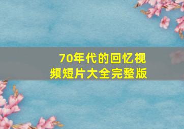 70年代的回忆视频短片大全完整版