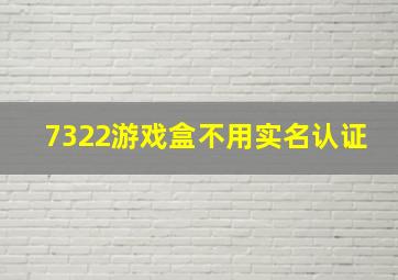 7322游戏盒不用实名认证